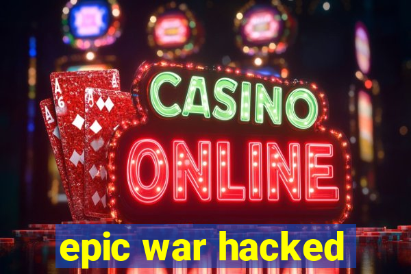 epic war hacked